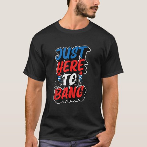 Just Here To Bang Fireworks Bottle Rockets Funny T_Shirt