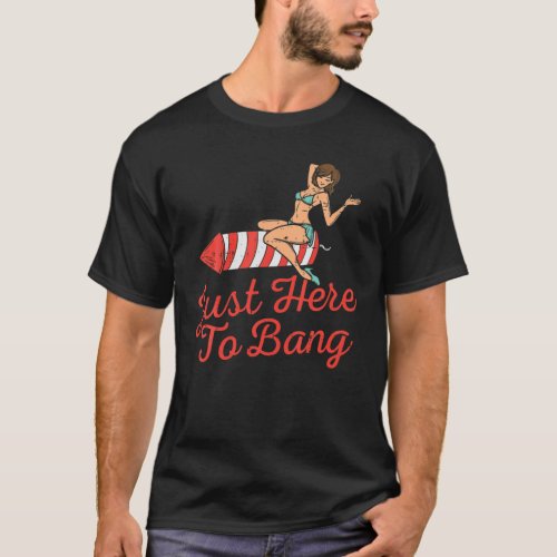 Just Here To Bang Fireworks Funny 4Th Of July Men T_Shirt