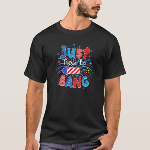 Just Here To Bang Fireworks Patriotic  Fourth Of J T_Shirt