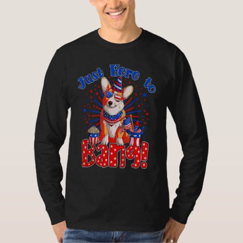 Just Here To Bang  Fourth Of July 4th Of July Corg T_Shirt