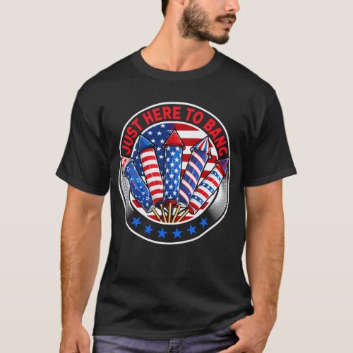 Just Here To Bang Funny Fireworks 4th of July  T_Shirt
