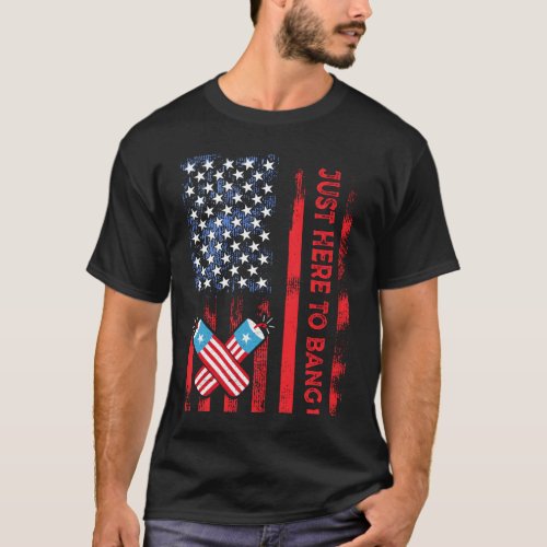 Just Here To Bang Funny Fireworks 4th of July T_Shirt