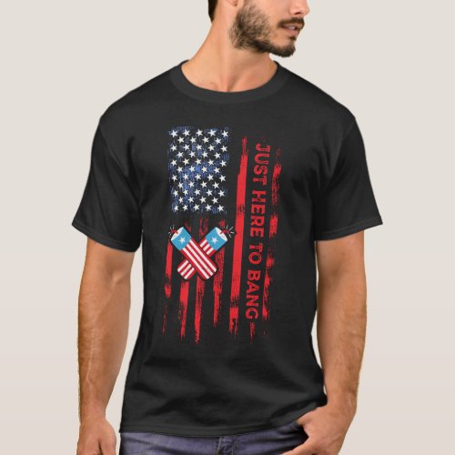 Just Here To Bang Funny Fireworks 4th of July T_Shirt