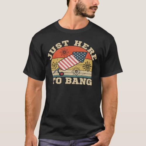 Just Here to Bang Funny Fireworks 4th of July T_Shirt