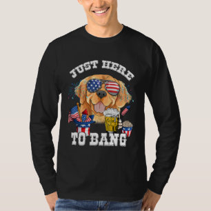 Just Here To Bang Golden Retriever Dog  4th Of Jul T-Shirt