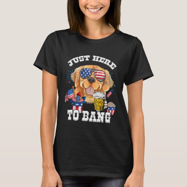 Just Here To Bang Golden Retriever Dog  4th Of Jul T-Shirt (Front)