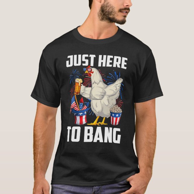 Just Here To Bang USA Flag  4th Of July Chicken Be T-Shirt (Front)