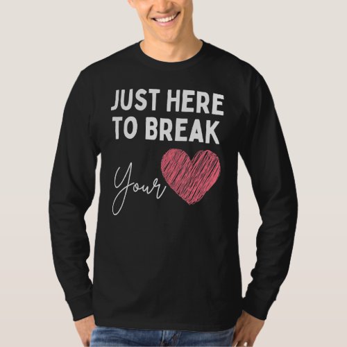 Just Here To Break Your Heart Cool Funny Valentine T_Shirt