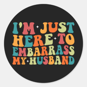 Just Here To Embarr My Husband Funny Wife Mothers Classic Round Sticker