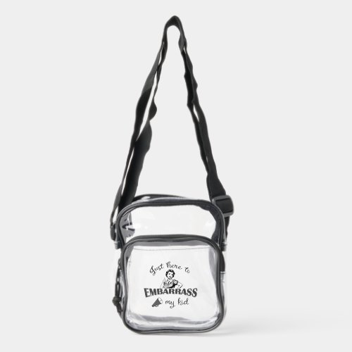 Just Here to Embarrass My Kid Clear Crossbody Bag