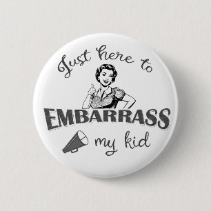 Just Here to Embarrass My Kid - Sassy Mom Button