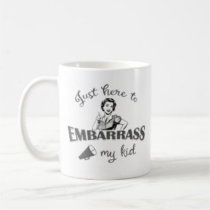 Just Here to Embarrass My Kid - Sassy Mom Coffee Mug