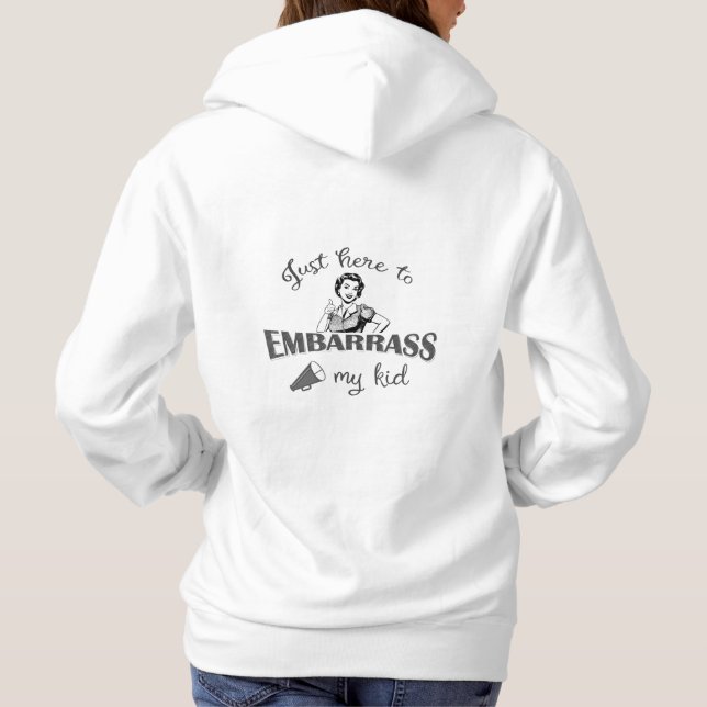 Just Here to Embarrass My Kid - Sassy Mom Hoodie (Back)