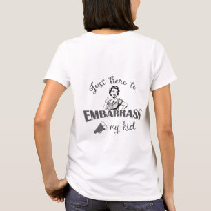 Just Here to Embarrass My Kid - Sassy Mom T-Shirt