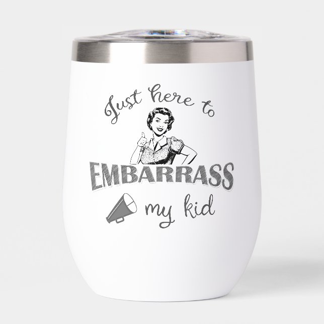 Just Here to Embarrass My Kid - Sassy Mom Thermal Wine Tumbler (Front)