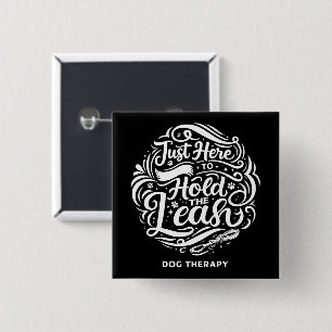 Just Here to Hold the Leash, Dog Therapy Volunteer Button