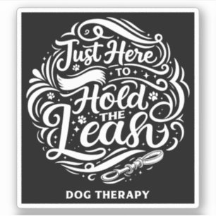 Just Here to Hold the Leash, Dog Therapy Volunteer Sticker