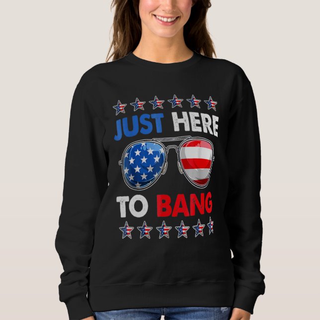 Just Heree To Bangg 4th Of Julyy Usa Sunglasses Sweatshirt (Front)