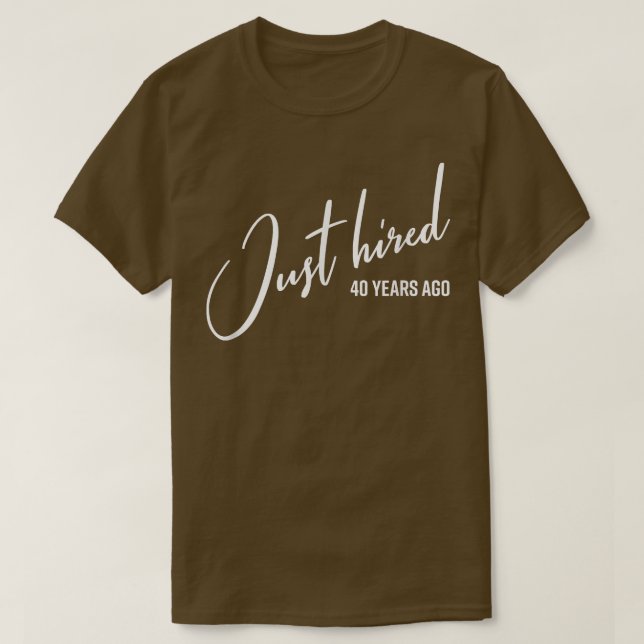 Just Hired 40 Years Ago Funny 40th Work Anniversar T-Shirt (Design Front)