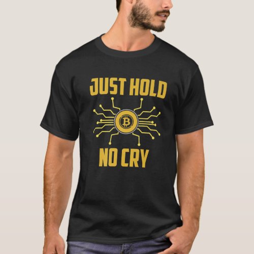 Just Hold No Cry Crypto Currency Coin BTC Hodl Gra T_Shirt
