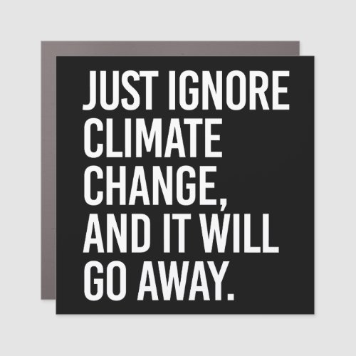 Just ignore climate change and it will go away car magnet