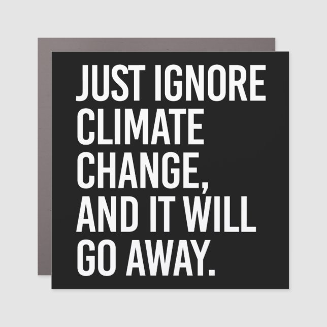 Just ignore climate change and it will go away car magnet (Front)