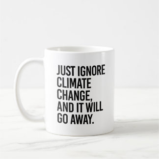 Just ignore climate change and it will go away coffee mug
