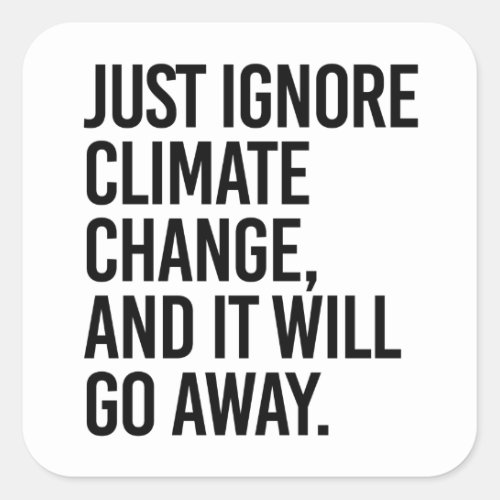 Just ignore climate change and it will go away square sticker