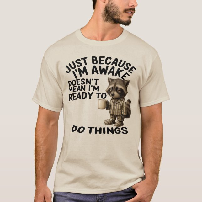 Just I'm Awake Doesn't Mean I'm Ready To Do things T-Shirt (Front)