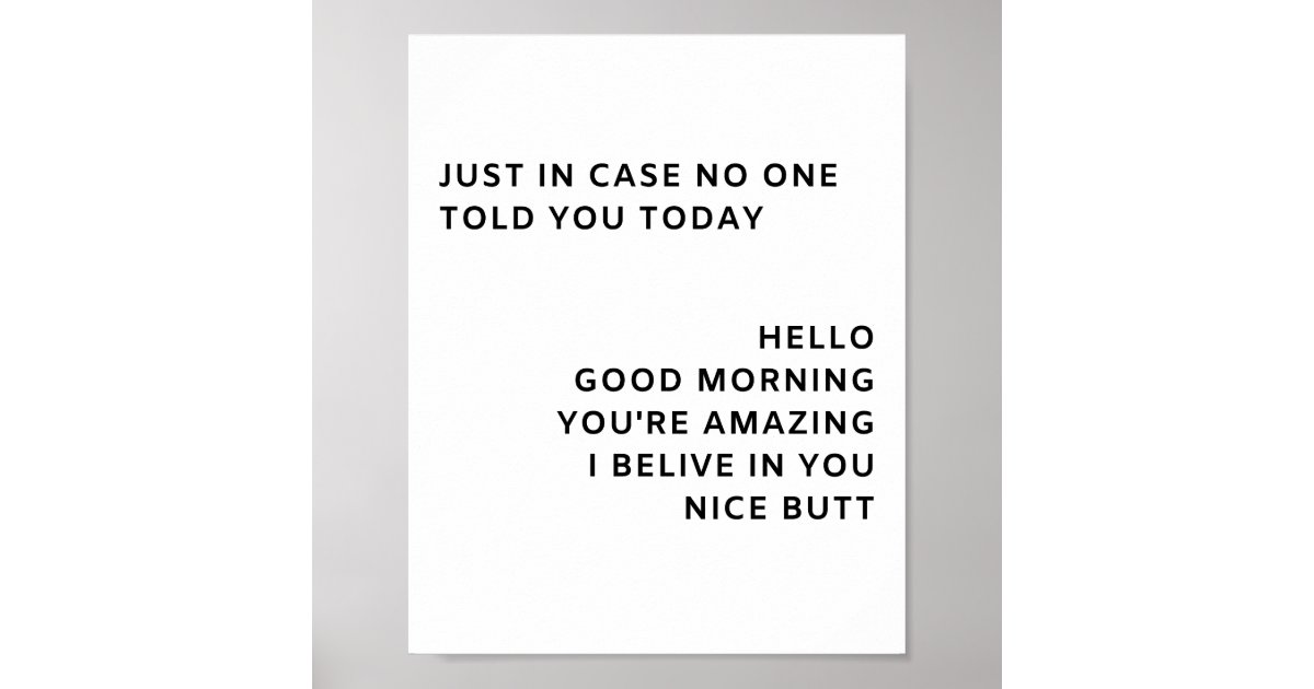 Just In Case No One Told You Today Poster Zazzle Just In Case No One Told You Today Poster Zazzle