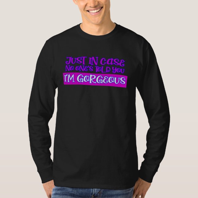 JUST IN CASE NO ONE'S TOLD YOU I'M GORGEOUS Cute T-Shirt (Front)
