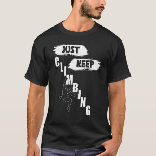 Just Keep Climbing  Climbing  Just Keep Climbing T-Shirt