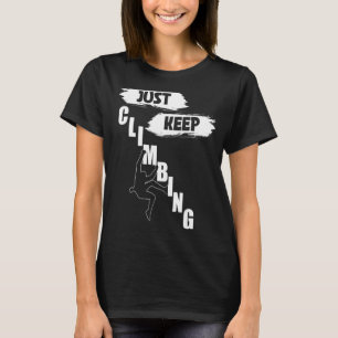 Just Keep Climbing Climbing Just Keep Climbing T-Shirt