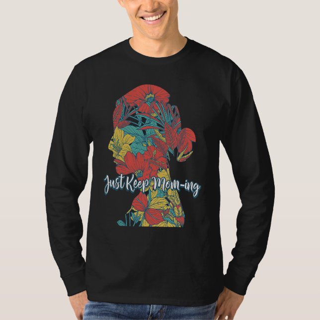 Just Keep Moming  Mother's Day Humor Parents Mom T-Shirt (Front)