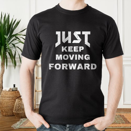 Just Keep Moving Forward motivational quote T_Shirt