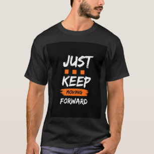"JUST KEEP MOVING FORWARD - Motivational T-Shirt