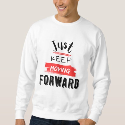 Just keep moving forward  sweatshirt