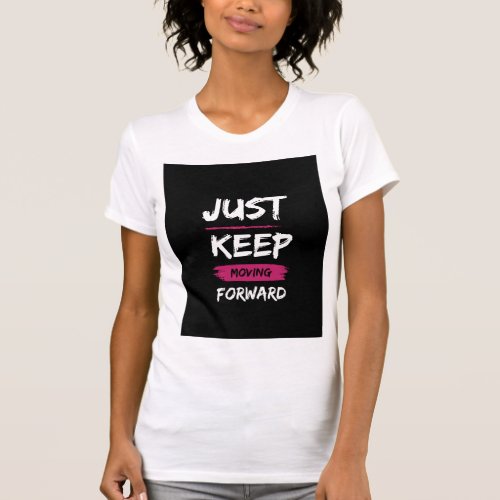 Just Keep Moving Forward T_shirt