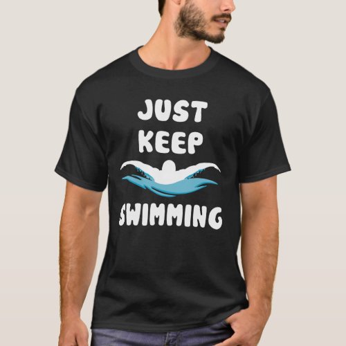 Just Keep Swimming _ Funny Swim Sport T_Shirt