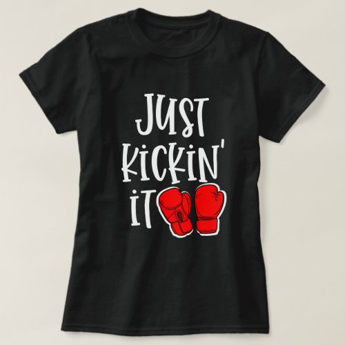 Just Kickin It Kickboxing Quote Fighter Gift T_Shirt