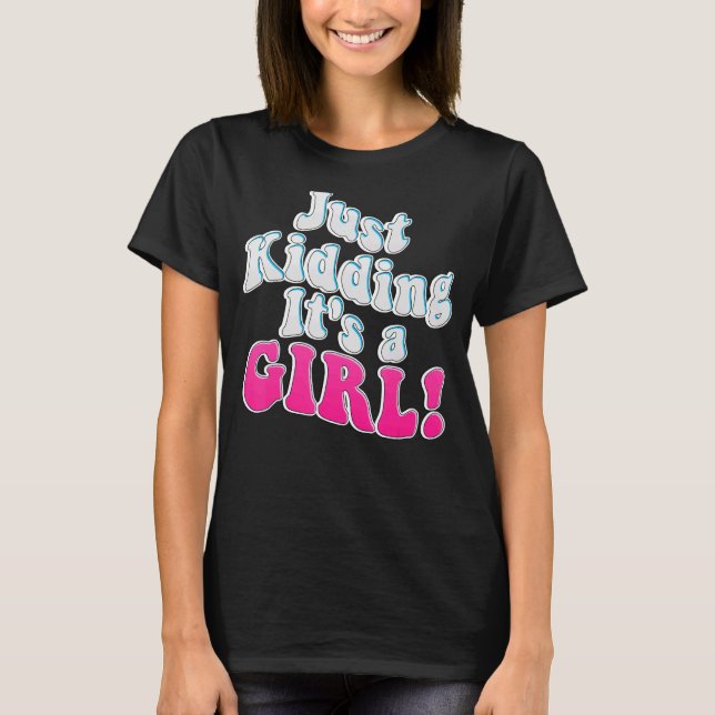 Just Kidding it's a Girl Gender Reveal T-Shirt (Front)