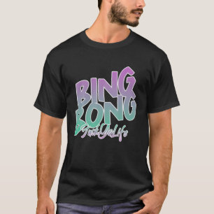 Just Know I'm Going Hard, BING BONG T-Shirt