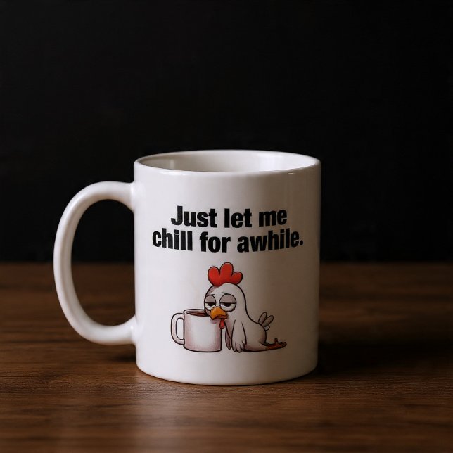 Just Let Me Chill For Awhile. Funny Chicken Coffee Mug (Creator Uploaded)
