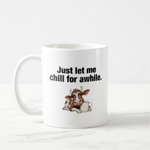 Just Let Me Chill For Awhile. Funny Cow Coffee Mug