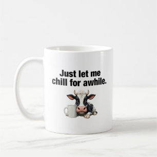 Just Let Me Chill For Awhile. Funny Cow Coffee Mug