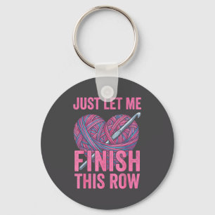 Just Let Me Finish My Row, Funny Crocheter Art Cro Keychain