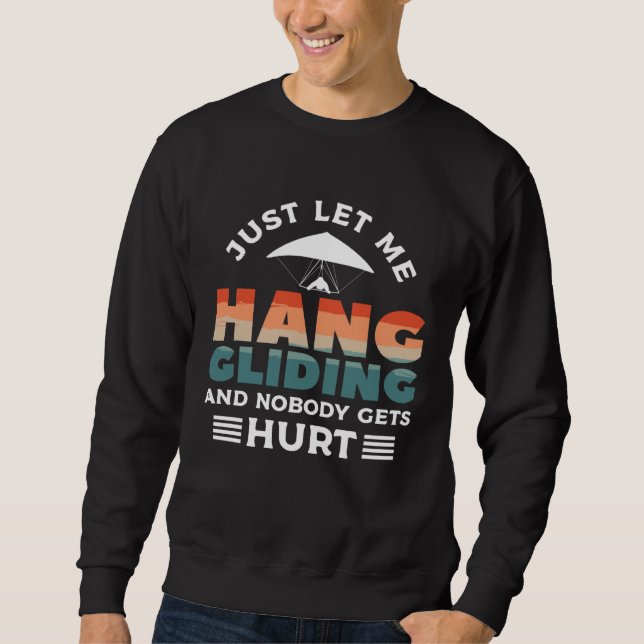 Just Let Me Hang Glide And Nobody Gets Hurt Glidin Sweatshirt (Front)