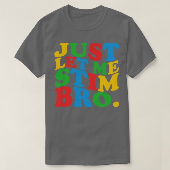 Just Let Me Stim Bro 1 T-Shirt (Design Front)