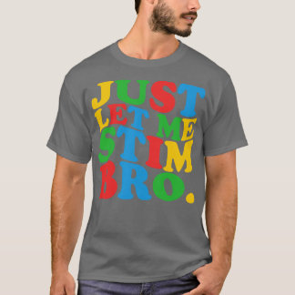 Just Let Me Stim Bro 1 T-Shirt