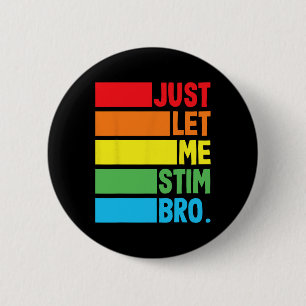 Just Let Me Stim Bro Autistic Autism Awareness Mon Button